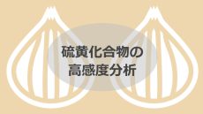 臭い！硫⻩化合物の⾼感度分析